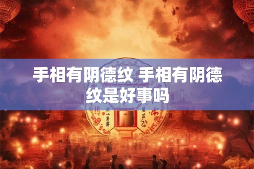 手相有阴德纹 手相有阴德纹是好事吗 手相有阴德纹 手相有阴德纹是好事吗