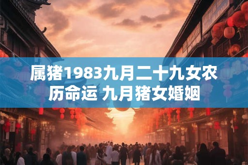 属猪1983九月二十九女农历命运 九月猪女婚姻