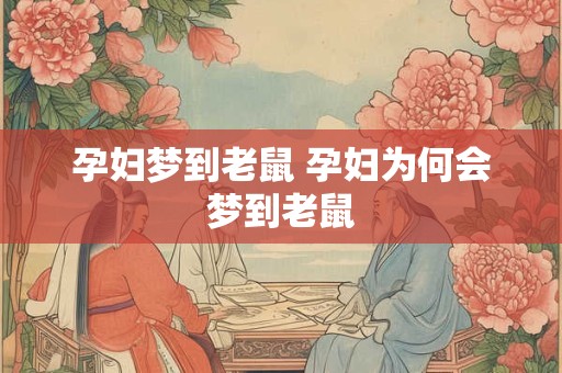 孕妇梦到老鼠 孕妇为何会梦到老鼠