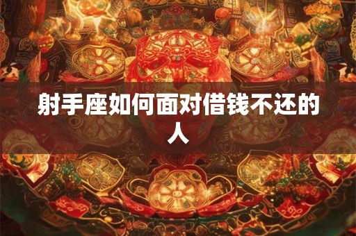 射手座如何面对借钱不还的人 射手座如何面对借钱不还的人
