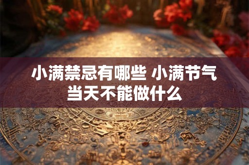小满禁忌有哪些 小满节气当天不能做什么