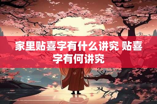 家里贴喜字有什么讲究 贴喜字有何讲究