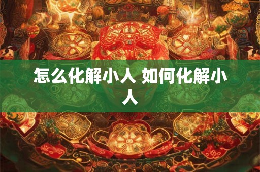 怎么化解小人 如何化解小人