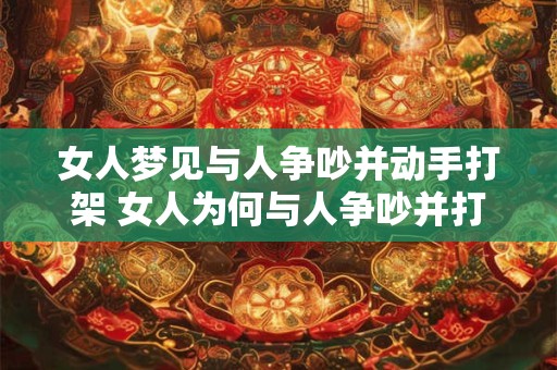 女人梦见与人争吵并动手打架 女人为何与人争吵并打架