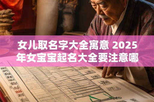 女儿取名字大全寓意 2025年女宝宝起名大全要注意哪些