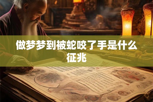 做梦梦到被蛇咬了手是什么征兆