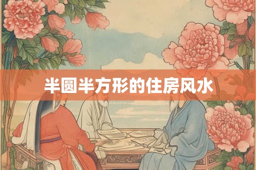 半圆半方形的住房风水