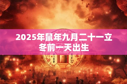 2025年鼠年九月二十一立冬前一天出生