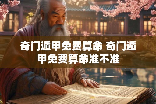 奇门遁甲免费算命 奇门遁甲免费算命准不准