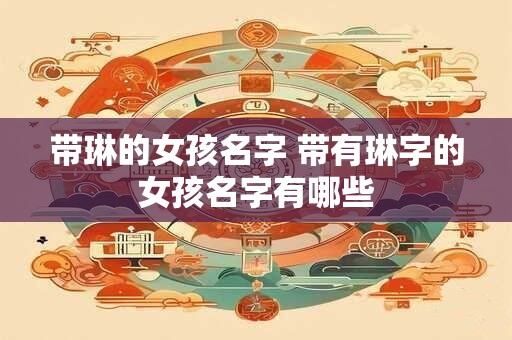 带琳的女孩名字 带有琳字的女孩名字有哪些