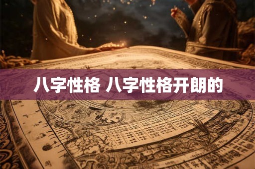 八字性格 八字性格开朗的 八字性格 八字性格开朗的