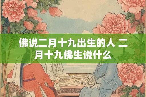 佛说二月十九出生的人 二月十九佛生说什么
