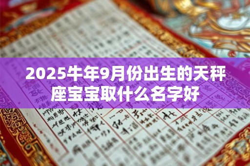 2025牛年9月份出生的天秤座宝宝取什么名字好
