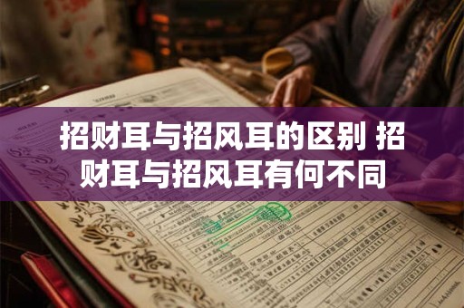 招财耳与招风耳的区别 招财耳与招风耳有何不同