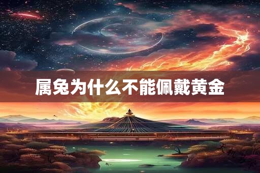 属兔为什么不能佩戴黄金