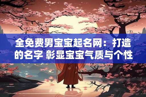 全免费男宝宝起名网：打造的名字 彰显宝宝气质与个性