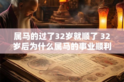 属马的过了32岁就顺了 32岁后为什么属马的事业顺利