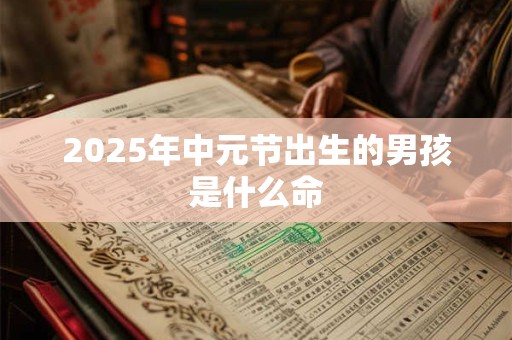 2026年中元节出生的男孩是什么命