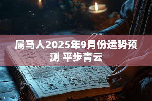 属马人2025年9月份运势预测 平步青云