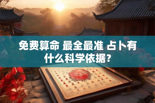 免费算命 最全最准 占卜有什么科学依据？