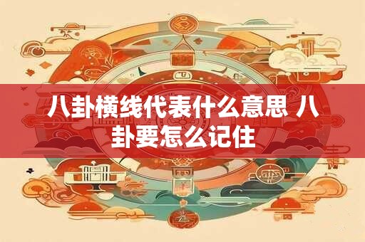八卦横线代表什么意思 八卦要怎么记住 八卦横线代表什么意思 八卦要怎么记住