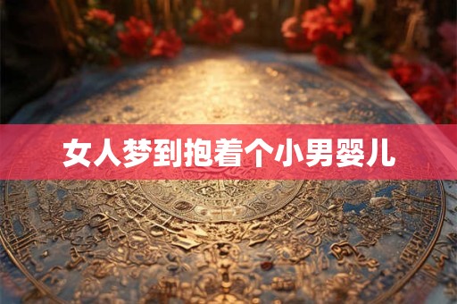 女人梦到抱着个小男婴儿