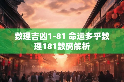 数理吉凶1-81 命运多乎数理181数码解析
