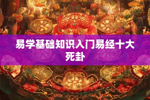 易学基础知识入门易经十大死卦