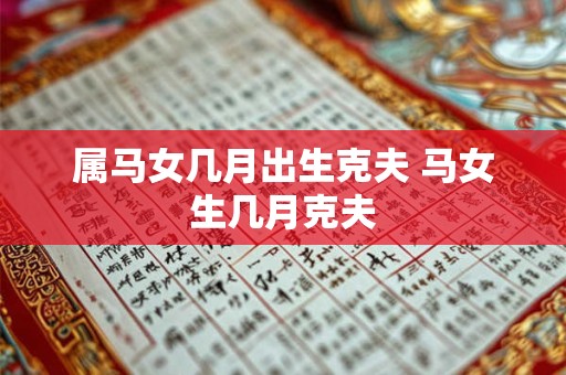 属马女几月出生克夫 马女生几月克夫