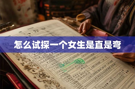 怎么试探一个女生是直是弯