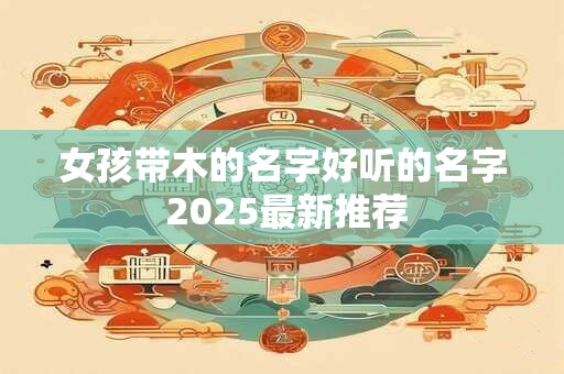 女孩带木的名字好听的名字 2025最新推荐