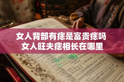 女人背部有痣是富贵痣吗 女人旺夫痣相长在哪里
