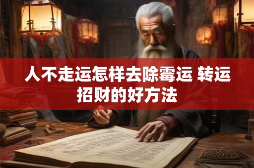 人不走运怎样去除霉运 转运招财的好方法