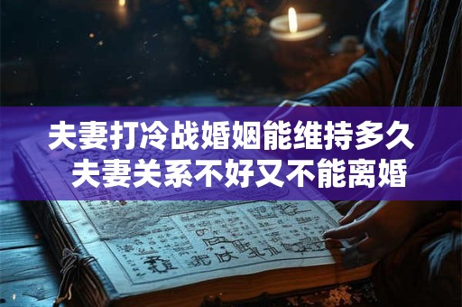夫妻打冷战婚姻能维持多久  夫妻关系不好又不能离婚怎么办