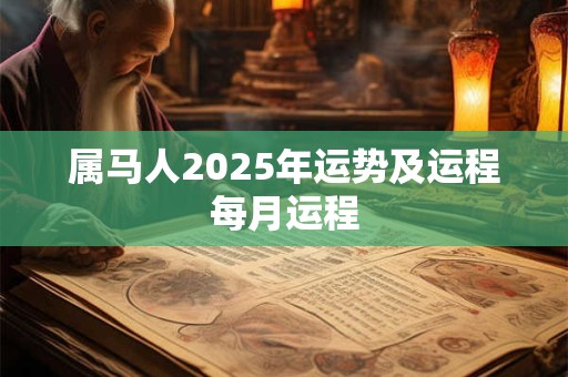 属马人2025年运势及运程每月运程