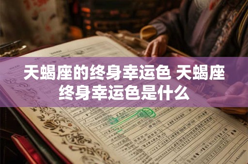 天蝎座的终身幸运色 天蝎座终身幸运色是什么