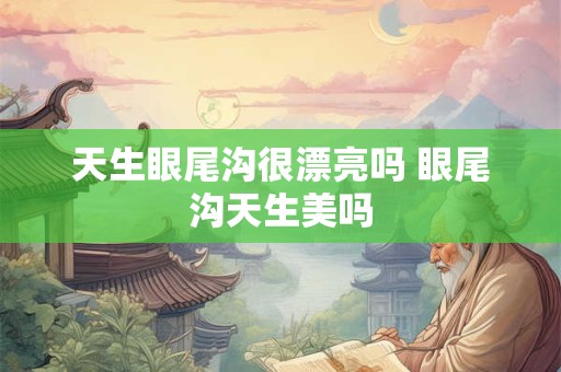 天生眼尾沟很漂亮吗 眼尾沟天生美吗
