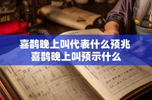 喜鹊晚上叫代表什么预兆 喜鹊晚上叫预示什么