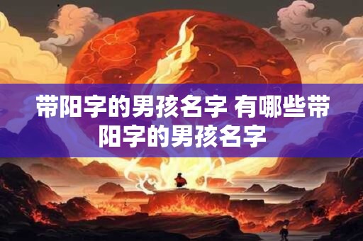 带阳字的男孩名字 有哪些带阳字的男孩名字