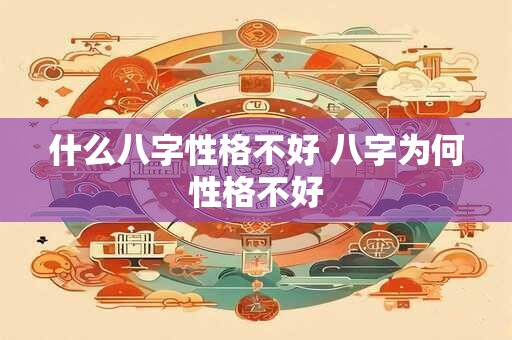 什么八字性格不好 八字为何性格不好