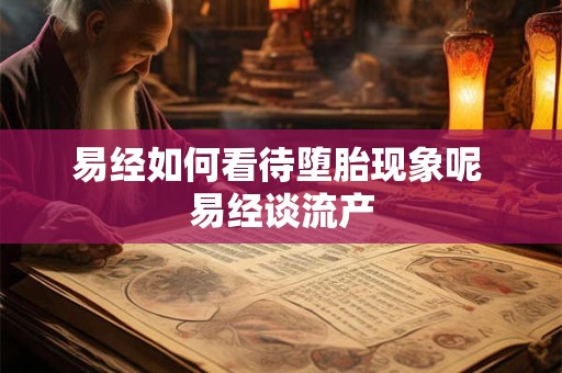 易经如何看待堕胎现象呢 易经谈流产