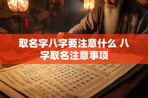 取名字八字要注意什么 八字取名注意事项