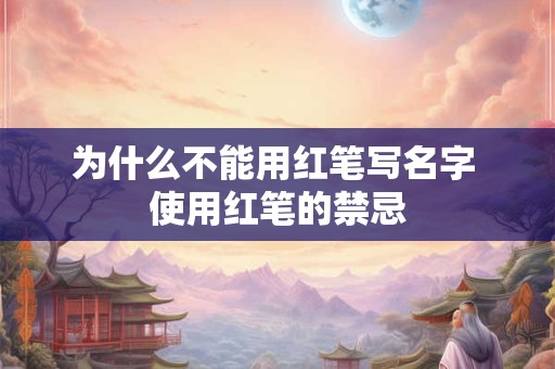 为什么不能用红笔写名字 使用红笔的禁忌