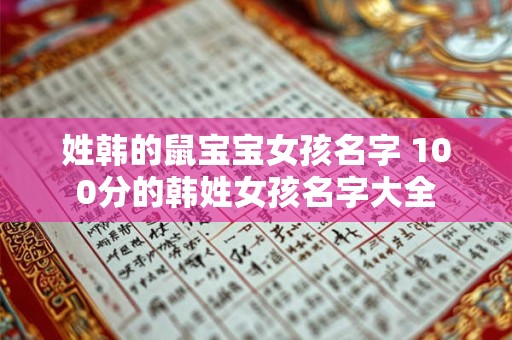 姓韩的鼠宝宝女孩名字 100分的韩姓女孩名字大全
