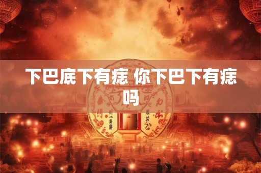 下巴底下有痣 你下巴下有痣吗