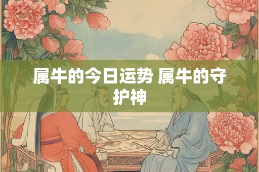 属牛的今日运势 属牛的守护神