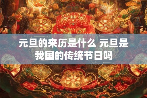 元旦的来历是什么 元旦是我国的传统节日吗