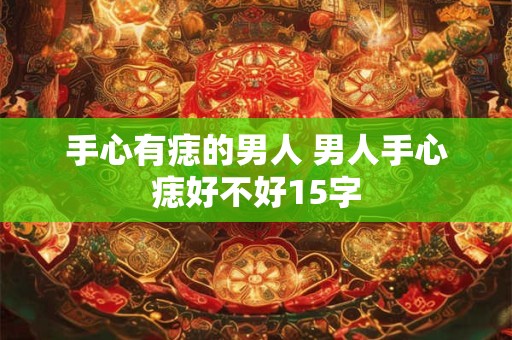 手心有痣的男人 男人手心痣好不好15字