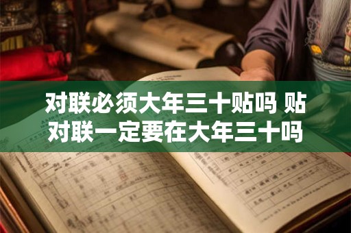 对联必须大年三十贴吗 贴对联一定要在大年三十吗