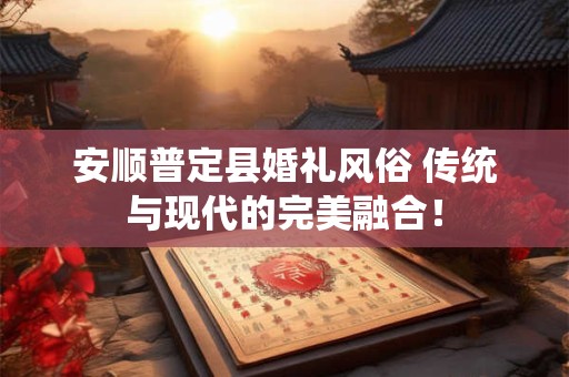 安顺普定县婚礼风俗 传统与现代的完美融合！